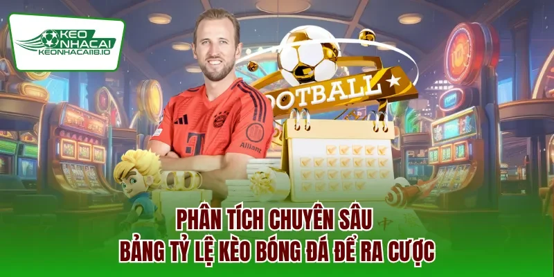 Phân tích chuyên sâu bảng tỷ lệ kèo bóng đá để ra cược