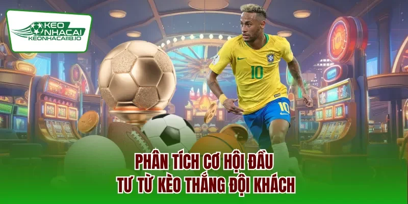 Phân tích cơ hội đầu tư từ kèo thắng đội khách